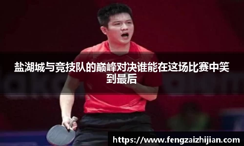 盐湖城与竞技队的巅峰对决谁能在这场比赛中笑到最后